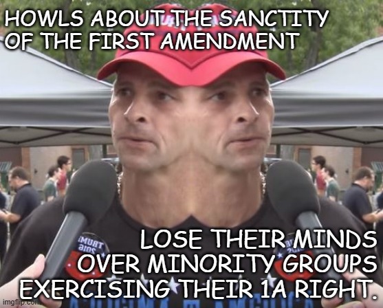 Schrödinger's MAGA | HOWLS ABOUT THE SANCTITY OF THE FIRST AMENDMENT; LOSE THEIR MINDS OVER MINORITY GROUPS EXERCISING THEIR 1A RIGHT. | image tagged in two-faced,hypocrites | made w/ Imgflip meme maker