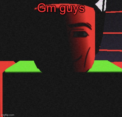 Guh | Gm guys | image tagged in guh | made w/ Imgflip meme maker