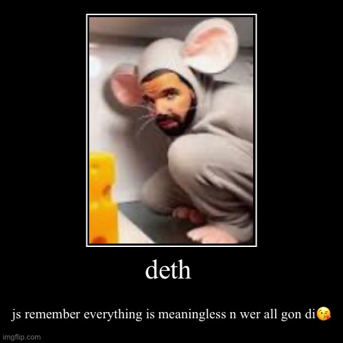 bru i swear i js had like 3 weeks of existential crises | deth | js remember everything is meaningless n wer all gon di? | image tagged in depression,funny | made w/ Imgflip demotivational maker
