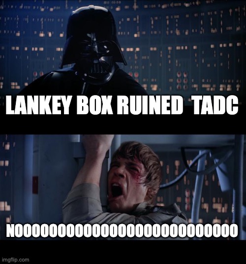 Star Wars No Meme | LANKEY BOX RUINED  TADC NOOOOOOOOOOOOOOOOOOOOOOOOOO | image tagged in memes,star wars no | made w/ Imgflip meme maker