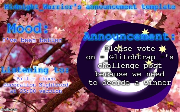 Link to post will be in the comments | Please vote on -_Glitchtrap_-'s challenge post because we need to decide a winner; I've been better; Bitter choco decoration Nightcord at 25:00 version | image tagged in midnight_warrior announcement template | made w/ Imgflip meme maker