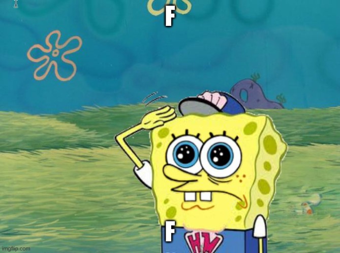 F F | image tagged in spongebob salute | made w/ Imgflip meme maker