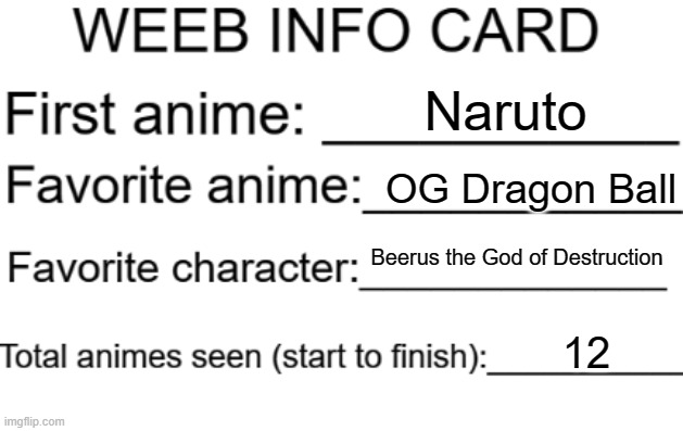 Im a weeb | Naruto; OG Dragon Ball; Beerus the God of Destruction; 12 | image tagged in weeb info card | made w/ Imgflip meme maker