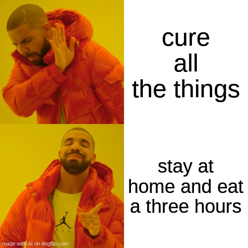 cure all the things | cure all the things; stay at home and eat a three hours | image tagged in memes,drake hotline bling,ai,aidrake,cure,3hours | made w/ Imgflip meme maker
