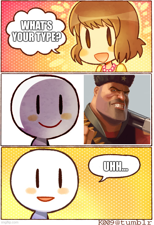 What's your type? | WHAT'S YOUR TYPE? UHH... | image tagged in what's your type,tf2,tf2 heavy | made w/ Imgflip meme maker