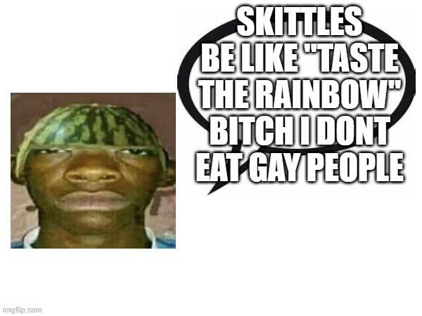 introvertedgeometrydashers announcement template | SKITTLES BE LIKE "TASTE THE RAINBOW" BITCH I DONT EAT GAY PEOPLE | image tagged in watermelonmans important message | made w/ Imgflip meme maker
