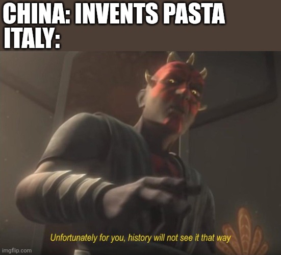 unfortunately for you | CHINA: INVENTS PASTA ITALY: | image tagged in unfortunately for you | made w/ Imgflip meme maker