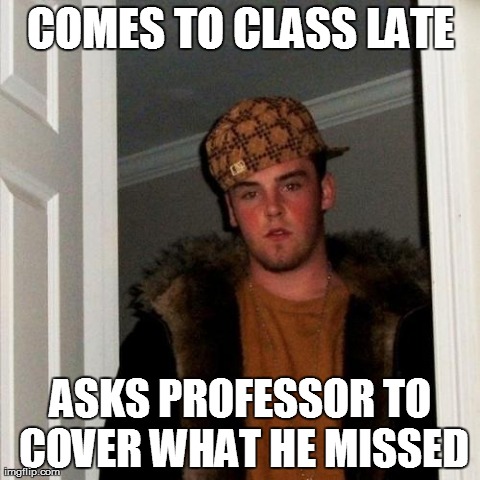 Scumbag Steve | COMES TO CLASS LATE ASKS PROFESSOR TO COVER WHAT HE MISSED | image tagged in memes,scumbag steve,AdviceAnimals | made w/ Imgflip meme maker