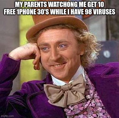 Creepy Condescending Wonka | MY PARENTS WATCHONG ME GET 10 FREE 1PHONE 30'S WHILE I HAVE 98 VIRUSES | image tagged in memes,creepy condescending wonka | made w/ Imgflip meme maker