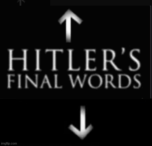 . | image tagged in hitlers final words,austrian painter's final words | made w/ Imgflip meme maker