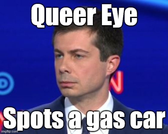 Unimpressed Mayor Pete | Queer Eye; Spots a gas car | image tagged in unimpressed mayor pete | made w/ Imgflip meme maker