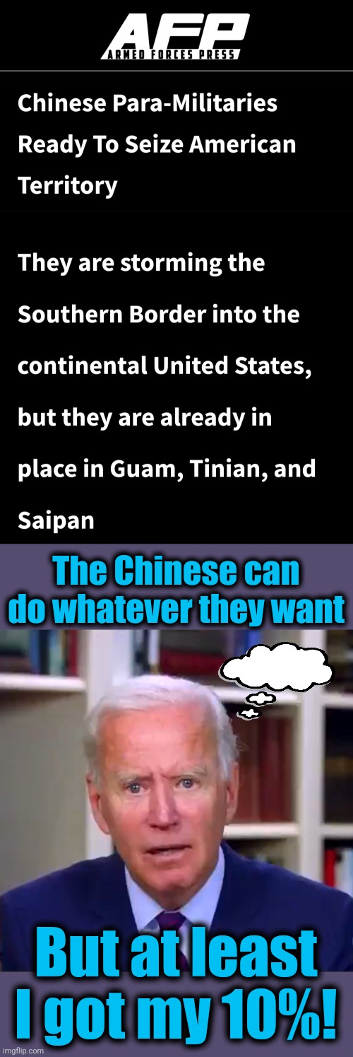 This won't end well | The Chinese can do whatever they want; But at least I got my 10%! | image tagged in slow joe biden dementia face,memes,china,democrats,corruption,world war 3 | made w/ Imgflip meme maker