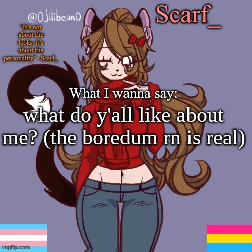 what do y'all like about me? (the boredum rn is real) | made w/ Imgflip meme maker