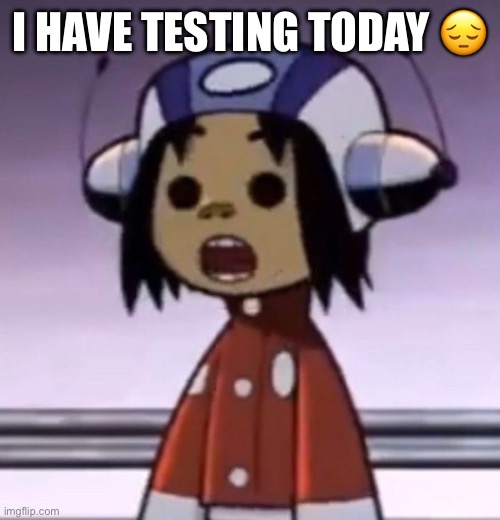 80 minute classes bru | I HAVE TESTING TODAY 😔 | image tagged in o | made w/ Imgflip meme maker