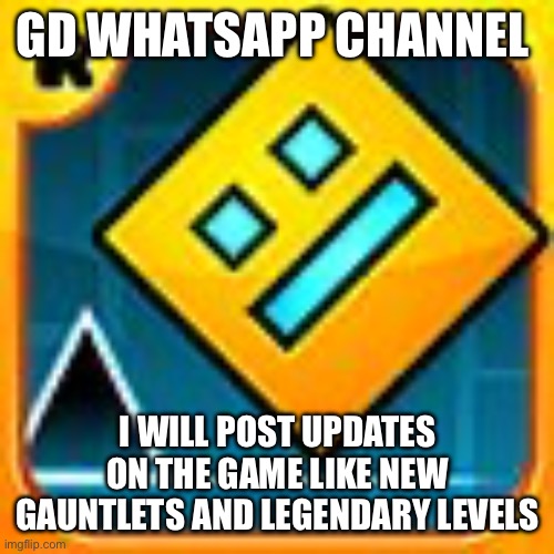 Link in comments, share it to people who play geometry dadh | GD WHATSAPP CHANNEL; I WILL POST UPDATES ON THE GAME LIKE NEW GAUNTLETS AND LEGENDARY LEVELS | image tagged in geometry dash | made w/ Imgflip meme maker