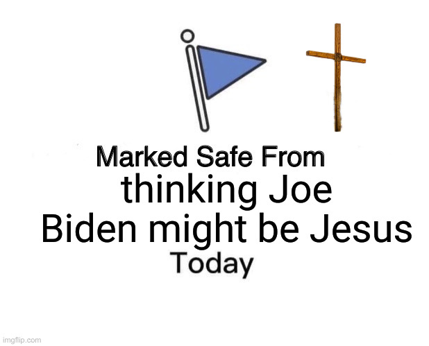 Not A Chance | thinking Joe Biden might be Jesus | image tagged in memes,marked safe from,political meme,politics | made w/ Imgflip meme maker