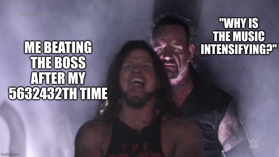 Relatable Elden Ring Meme | "WHY IS THE MUSIC INTENSIFYING?"; ME BEATING THE BOSS AFTER MY 5632432TH TIME | image tagged in aj styles undertaker | made w/ Imgflip meme maker