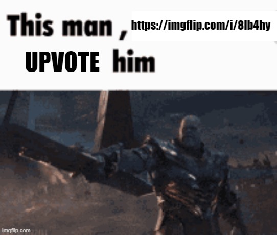 This man, _____ him | https://imgflip.com/i/8lb4hy; UPVOTE | image tagged in this man _____ him | made w/ Imgflip meme maker