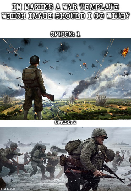 IM MAKING A WAR TEMPLATE WHICH IMAGE SHOULD I GO WITH? OPTION: 1; OPTION: 2 | made w/ Imgflip meme maker