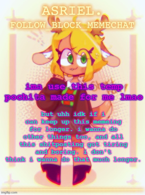 Asriel's Noelle temp (Thanks Doggo) | but uhh idk if i can keep up this memeing for longer. i wanna do other things too, and all this shitposting got tiring and boring. i don't think i wanna do that much longer. ima use this temp pochita made for me lmao | image tagged in asriel's noelle temp thanks doggo | made w/ Imgflip meme maker