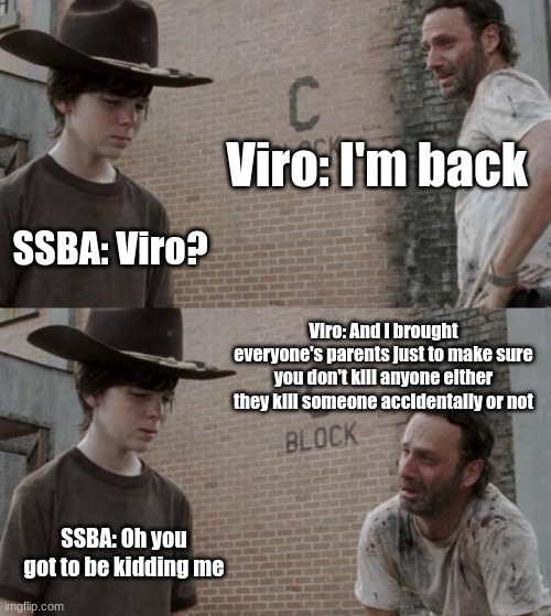 Viro comes back in World 5 | Viro: I'm back; SSBA: Viro? Viro: And I brought everyone's parents just to make sure you don't kill anyone either they kill someone accidentally or not; SSBA: Oh you got to be kidding me | image tagged in memes,rick and carl,ssba uc,family | made w/ Imgflip meme maker
