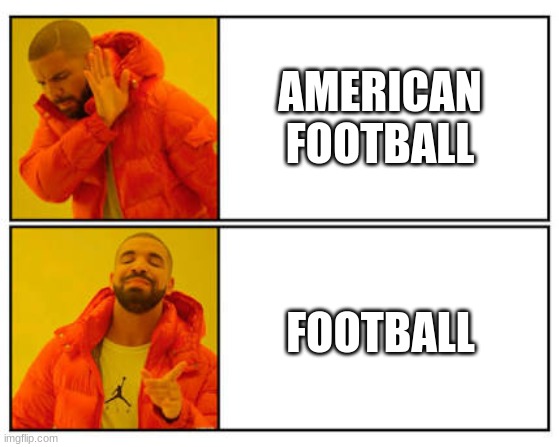 Football vs Football | AMERICAN FOOTBALL; FOOTBALL | image tagged in no - yes,football | made w/ Imgflip meme maker