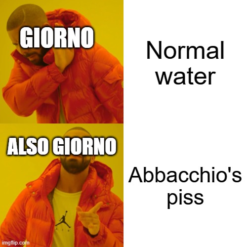 well it isn't wrong | Normal water; GIORNO; ALSO GIORNO; Abbacchio's piss | image tagged in memes,jojo's bizarre adventure | made w/ Imgflip meme maker