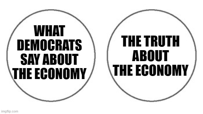 Democrats on the Economy | THE TRUTH ABOUT THE ECONOMY; WHAT DEMOCRATS SAY ABOUT THE ECONOMY | image tagged in non overlapping venn diagram,liars,never tell the trurth | made w/ Imgflip meme maker