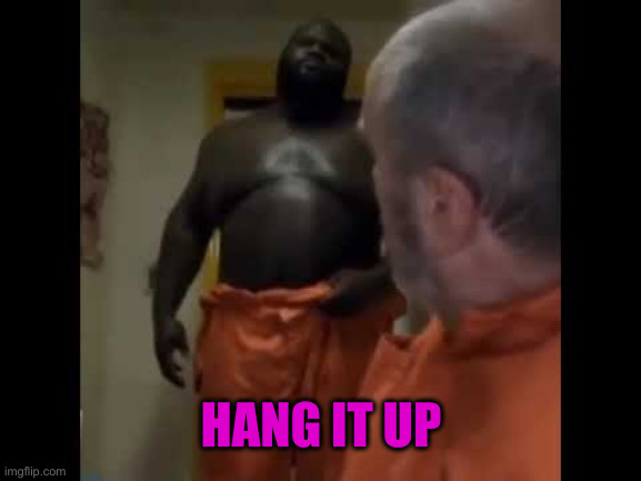 Hang it up, Carl | HANG IT UP | image tagged in hang it up carl | made w/ Imgflip meme maker