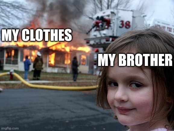 Disaster Girl | MY CLOTHES; MY BROTHER | image tagged in memes,disaster girl,clothes,little brother | made w/ Imgflip meme maker