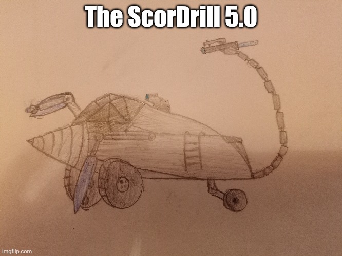 Just a war machine ready to kill millions of soldiers :) | The ScorDrill 5.0 | image tagged in war machine | made w/ Imgflip meme maker