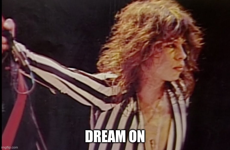 Aerosmith | DREAM ON | image tagged in aerosmith | made w/ Imgflip meme maker