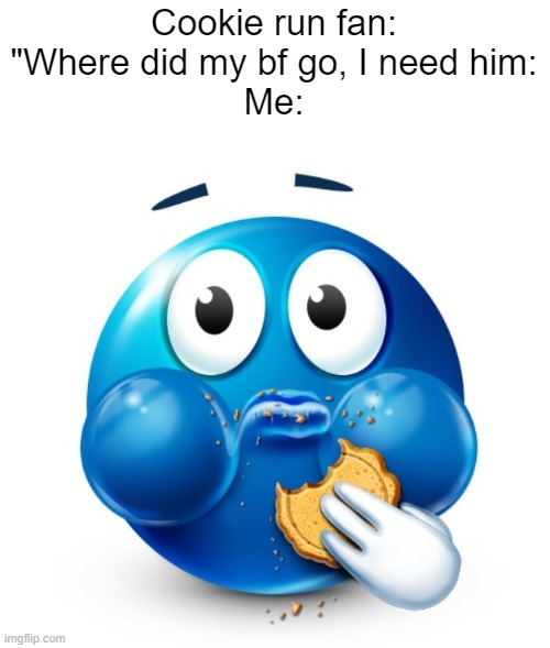 Blue guy snacking | Cookie run fan: "Where did my bf go, I need him:
Me: | image tagged in blue guy snacking | made w/ Imgflip meme maker