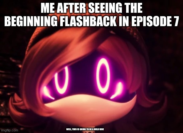 :) | ME AFTER SEEING THE BEGINNING FLASHBACK IN EPISODE 7; WELL, THIS IS GOING TO BE A WILD RIDE | image tagged in uzi shocked in horror | made w/ Imgflip meme maker