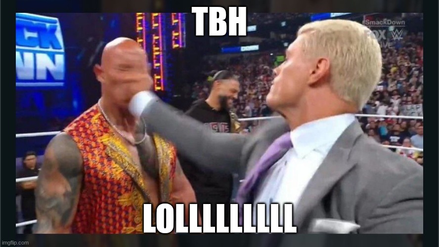 Cody Rhodes slaps Rock | TBH; LOLLLLLLLLL | image tagged in cody rhodes slaps rock | made w/ Imgflip meme maker