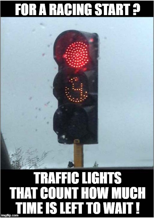 What A Terrible Idea ! | FOR A RACING START ? TRAFFIC LIGHTS THAT COUNT HOW MUCH TIME IS LEFT TO WAIT ! | image tagged in traffic light,racing | made w/ Imgflip meme maker
