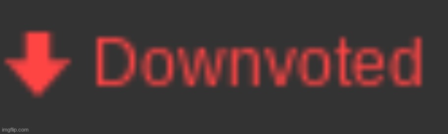 Downvoted | image tagged in downvoted | made w/ Imgflip meme maker
