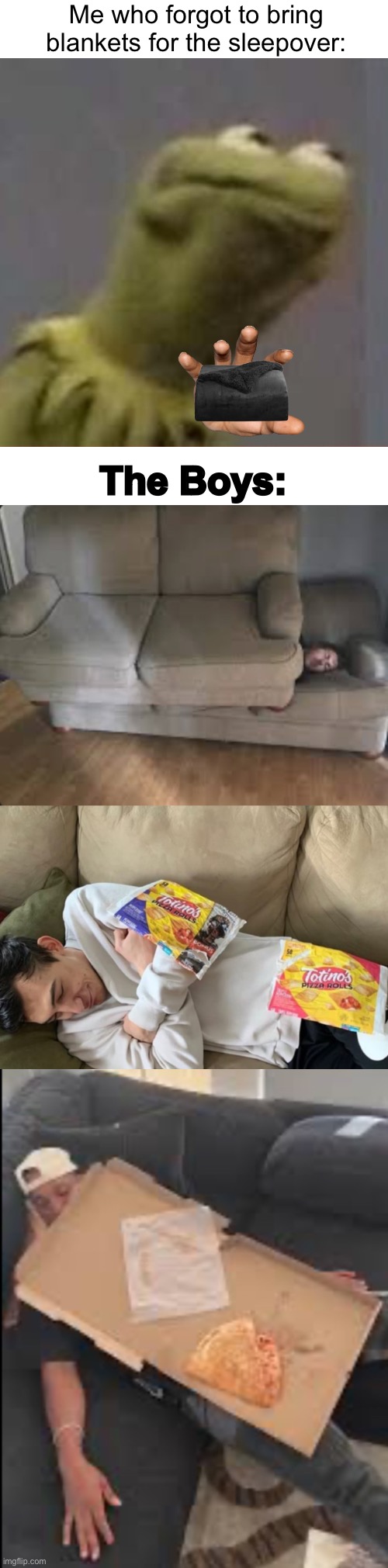 Well guess I don’t need blankets. | Me who forgot to bring blankets for the sleepover:; The Boys: | image tagged in kermit stare,memes | made w/ Imgflip meme maker