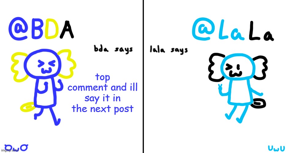 bda and lala announcment temp | top comment and ill say it in the next post | image tagged in bda and lala announcment temp | made w/ Imgflip meme maker