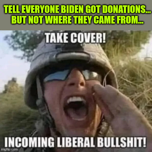TELL EVERYONE BIDEN GOT DONATIONS... BUT NOT WHERE THEY CAME FROM... | made w/ Imgflip meme maker