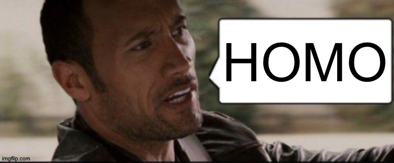 Famous quote from Majik | HOMO | image tagged in the rock speech bubble | made w/ Imgflip meme maker