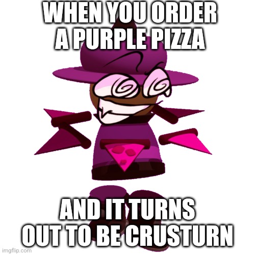 BP Crusturn | WHEN YOU ORDER A PURPLE PIZZA; AND IT TURNS OUT TO BE CRUSTURN | image tagged in bp crusturn,pizza,dave and bambi,crusti | made w/ Imgflip meme maker