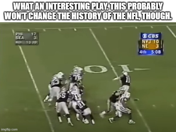 def not | WHAT AN INTERESTING PLAY. THIS PROBABLY WON'T CHANGE THE HISTORY OF THE NFL, THOUGH. | image tagged in nfl | made w/ Imgflip meme maker