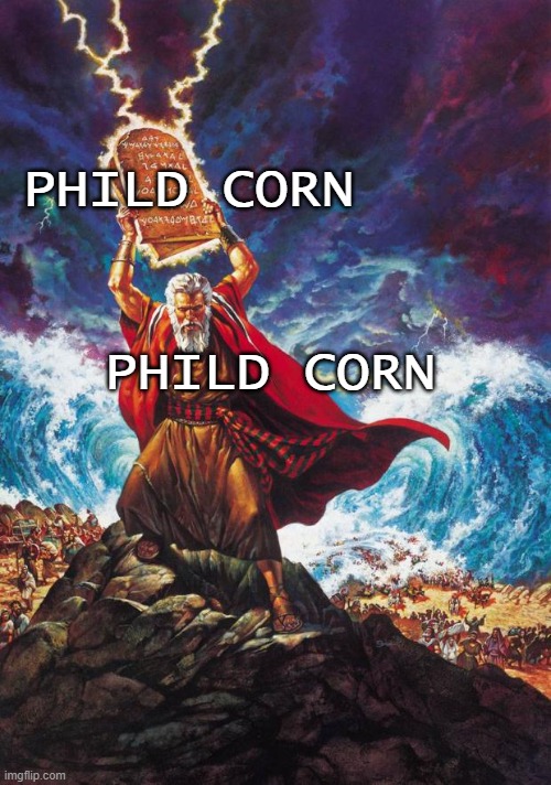 phild corn | PHILD CORN; PHILD CORN | image tagged in moses,phild corn | made w/ Imgflip meme maker