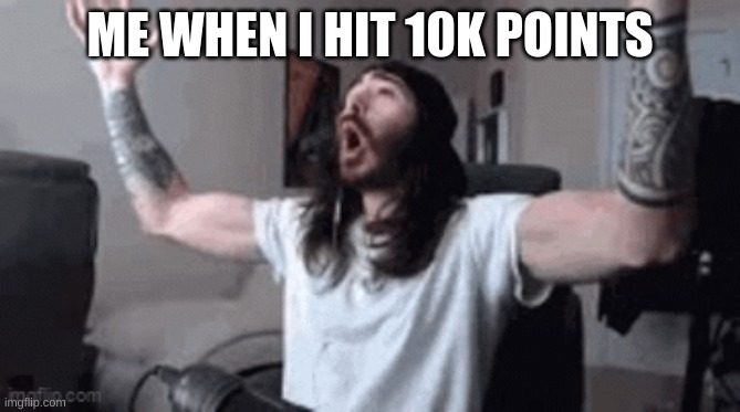 thanks everyone | ME WHEN I HIT 10K POINTS | image tagged in gifs,thanks | made w/ Imgflip meme maker