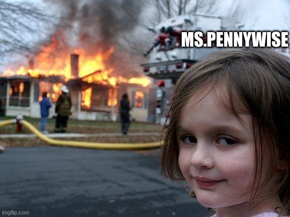 Disaster Girl Meme | MS.PENNYWISE | image tagged in memes,disaster girl | made w/ Imgflip meme maker