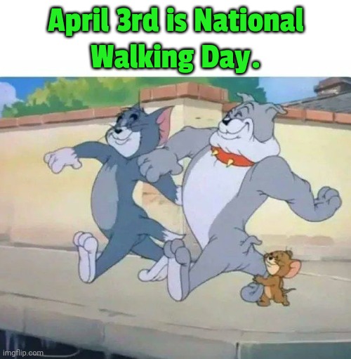 Go outside with your friends. | April 3rd is National
Walking Day. | image tagged in tom jerry and spike walking,holiday,healthy | made w/ Imgflip meme maker