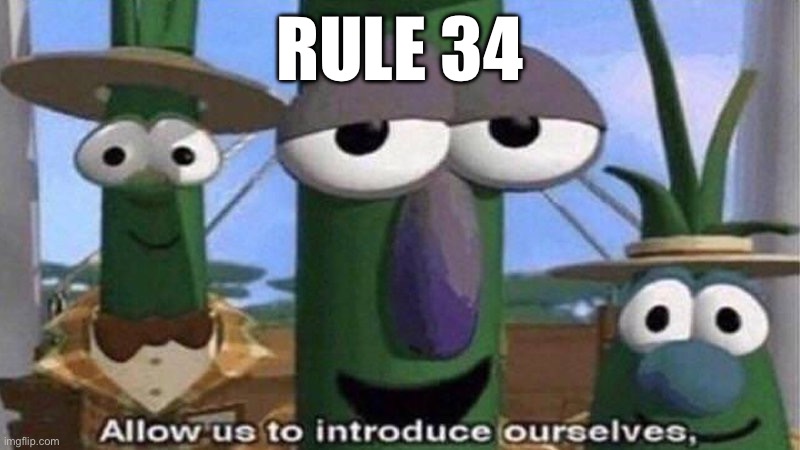 VeggieTales 'Allow us to introduce ourselfs' | RULE 34 | image tagged in veggietales 'allow us to introduce ourselfs' | made w/ Imgflip meme maker
