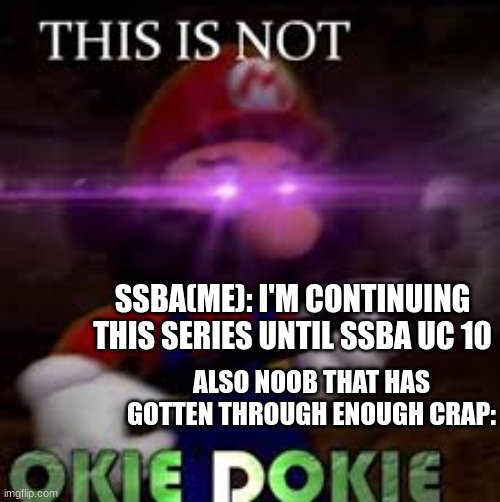 Very not okie dokie for Noob tho | SSBA(ME): I'M CONTINUING THIS SERIES UNTIL SSBA UC 10; ALSO NOOB THAT HAS GOTTEN THROUGH ENOUGH CRAP: | image tagged in this is not okie dokie,ssba uc 10,roblox | made w/ Imgflip meme maker