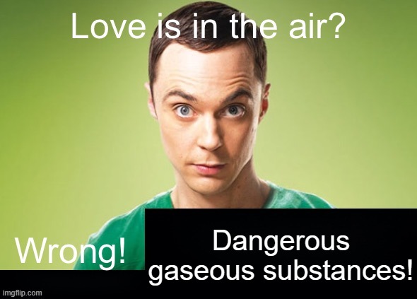 Love is in the air? Wrong! X | Dangerous gaseous substances! | image tagged in love is in the air wrong x | made w/ Imgflip meme maker